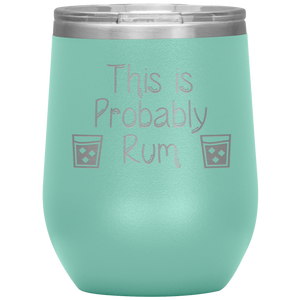 This is Probably Rum- Tumbler
