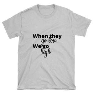 When they go low...- Unisex T-Shirt