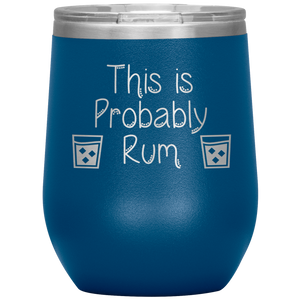 This is Probably Rum- Tumbler