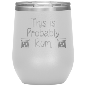 This is Probably Rum- Tumbler