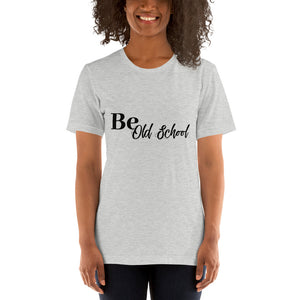 Be Old School- Short-Sleeve Unisex T-Shirt