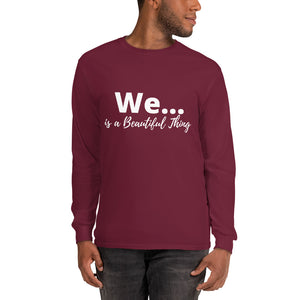 We... is a Beautiful Thing! Long Sleeve Shirt