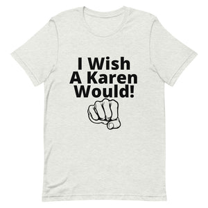 I Wish a Karen Would!- Short-Sleeve Unisex T-Shirt