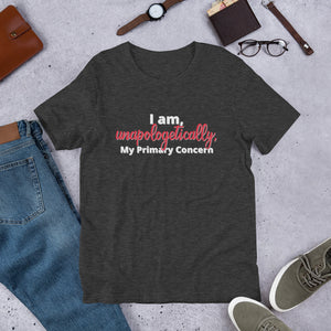 I am, Unapologetically, My Primary Concern- Short-Sleeve Unisex T-Shirt