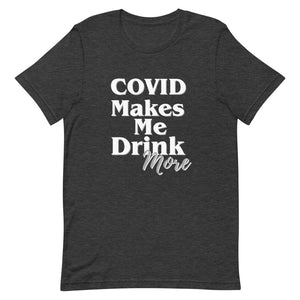 COVID make me drink....more - Short-Sleeve Unisex T-Shirt