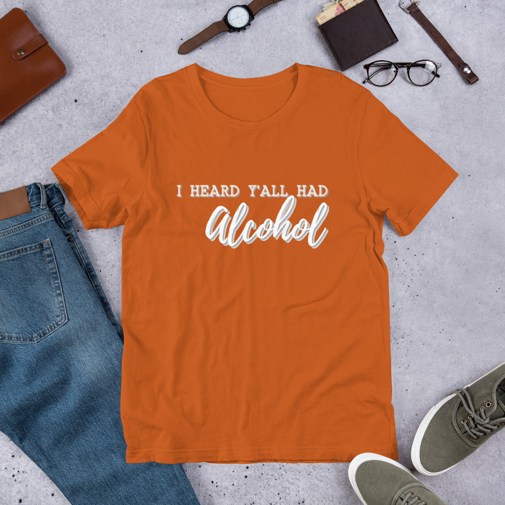 I heard y'all had Alcohol- Short-Sleeve Unisex T-Shirt