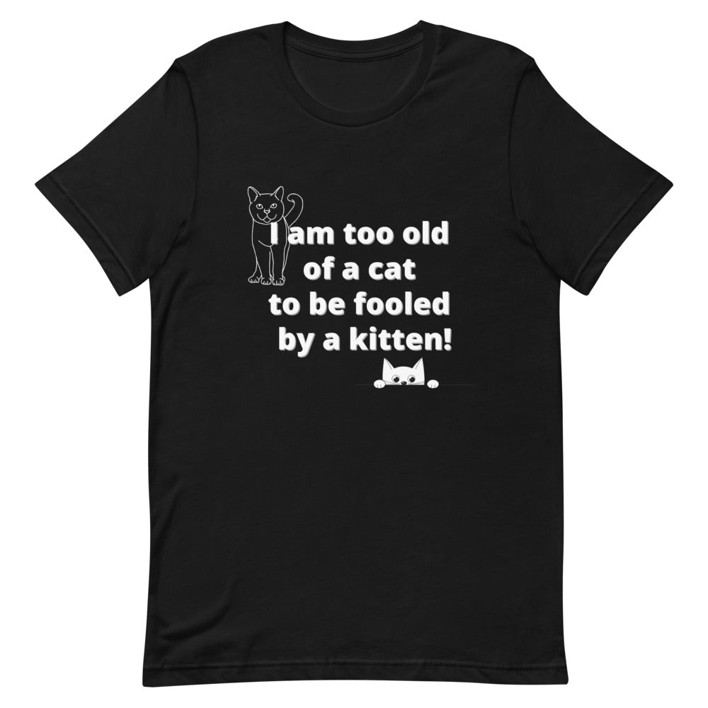 Too old of a cat - Short-Sleeve Unisex T-Shirt