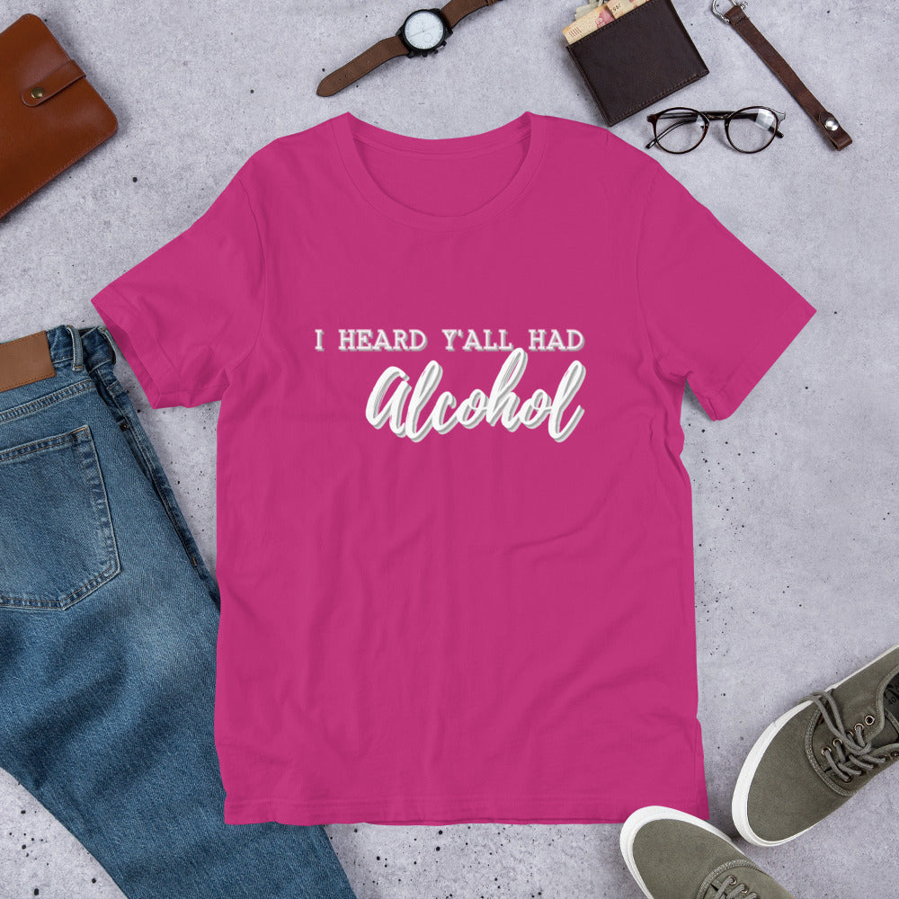 I heard y'all had Alcohol- Short-Sleeve Unisex T-Shirt