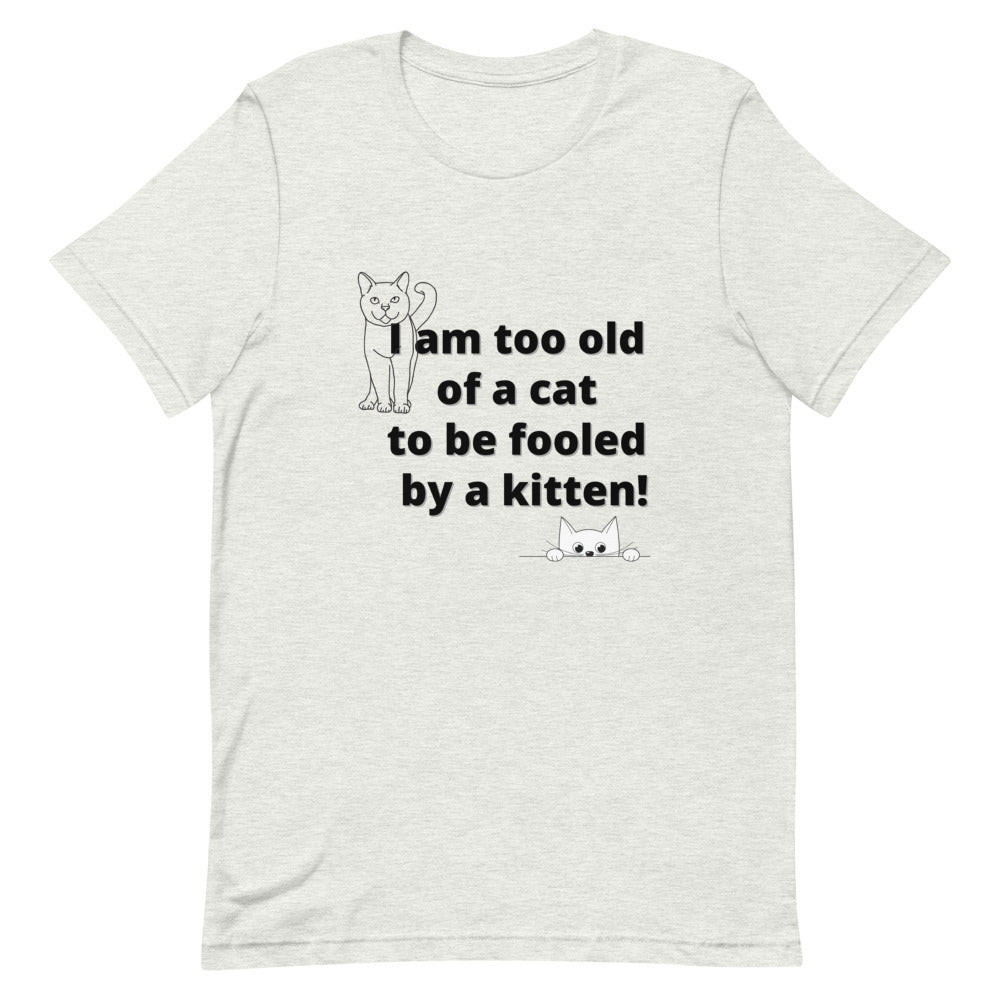 Too old of a cat - Short-Sleeve Unisex T-Shirt