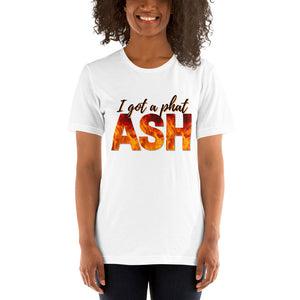 I got a phat Ash - Short-Sleeve Unisex T-Shirt