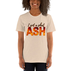 I got a phat Ash - Short-Sleeve Unisex T-Shirt