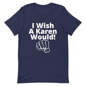 I Wish a Karen Would!- Short-Sleeve Unisex T-Shirt