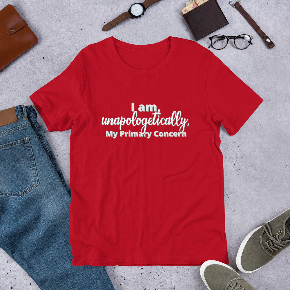 I am, Unapologetically, My Primary Concern- Short-Sleeve Unisex T-Shirt