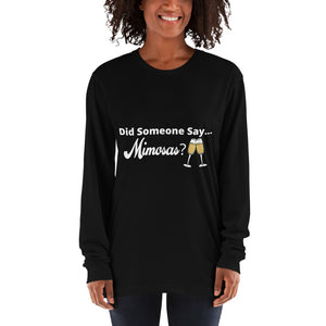 Did Someone Say Mimosas? Long sleeve t-shirt