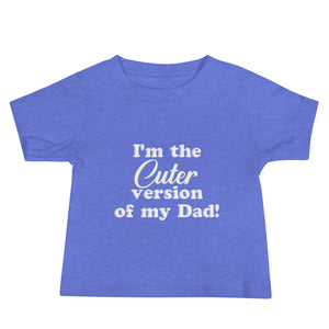 I'm the cuter version of my Dad- Baby Jersey Short Sleeve Tee
