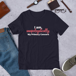 I am, Unapologetically, My Primary Concern- Short-Sleeve Unisex T-Shirt