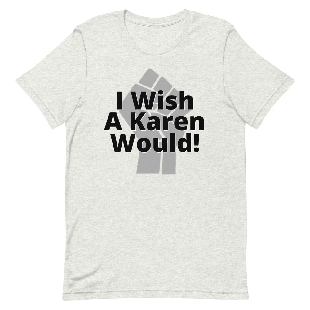 I Wish a Karen Would! 2- Short-Sleeve Unisex T-Shirt