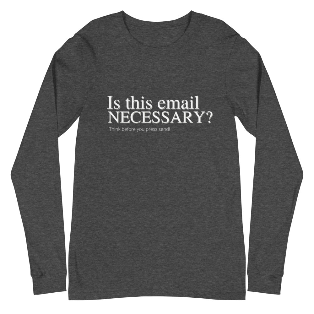 Is this email necessary- Unisex Long Sleeve Tee