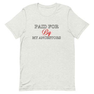 Paid for by my Ancestors- Short-Sleeve Unisex T-Shirt