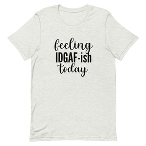 Feeling IDGAF-ish Today- Short-Sleeve Unisex T-Shirt