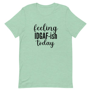 Feeling IDGAF-ish Today- Short-Sleeve Unisex T-Shirt