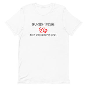 Paid for by my Ancestors- Short-Sleeve Unisex T-Shirt